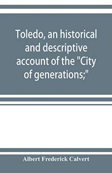 Toledo, an historical and descriptive account of the "City of generations;"