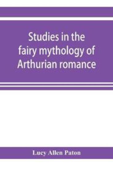 Studies in the fairy mythology of Arthurian romance