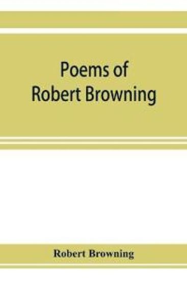 Poems of Robert Browning, containing Dramatic lyrics, Dramatic romances, Men and women, dramas, Pauline, Paracelsus, Christmas-eve and Easter-day, Sordello, and Dramatis personae