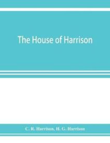 The house of Harrison; being an account of the family and firm of Harrison and sons, printers to the King