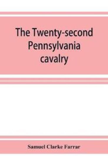 The Twenty-second Pennsylvania cavalry and the Ringgold battalion, 1861-1865