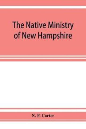 The native ministry of New Hampshire; the harvesting of more than thirty years