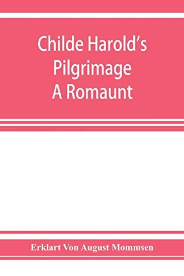 Childe Harold's pilgrimage. A romaunt