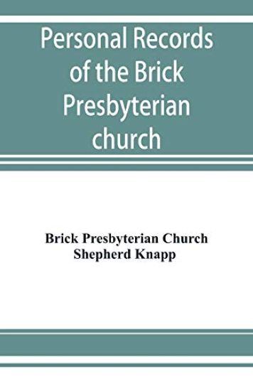 Personal records of the Brick Presbyterian church in the city of New York, 1809-1908, including births, baptisms, marriages, admissions to membership, dismissions, deaths, etc., arranged in alphabetical order