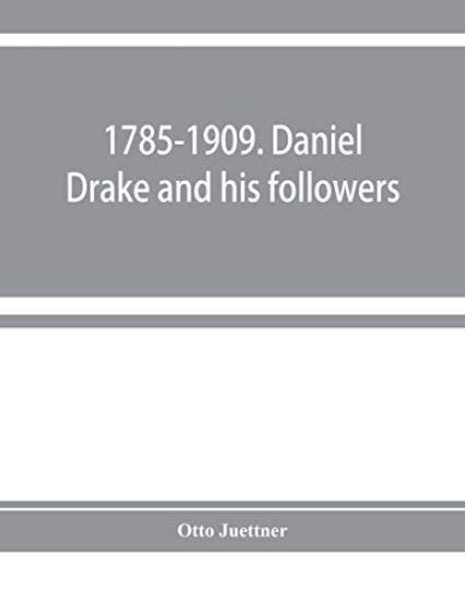 1785-1909. Daniel Drake and his followers; historical and biographical sketches