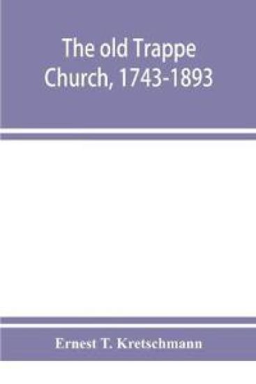 The old Trappe Church, 1743-1893, a memorial of the sesqui-centennial services of Augustus Evangelical Lutheran Church, Montgomery County, Pennsylvania