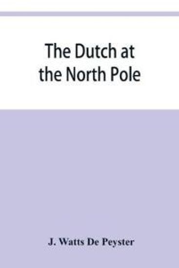 The Dutch at the North pole and the Dutch in Maine. A paper read before the New York historical society, 3d March, 1857