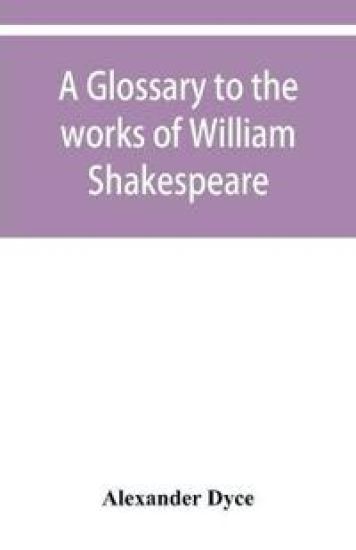 A glossary to the works of William Shakespeare