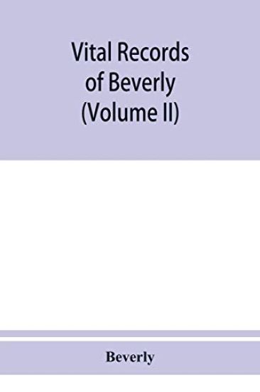 Vital records of Beverly, Massachusetts, to the end of the year 1849 (Volume II) Marriages and Deathes