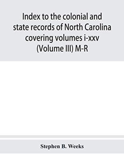 Index to the colonial and state records of North Carolina covering volumes i-xxv (Volume III) M-R