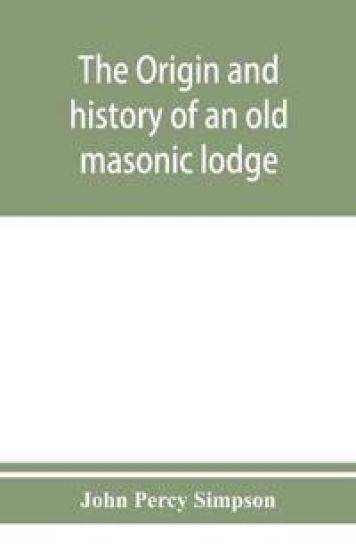 The origin and history of an old masonic lodge, "The Caveac", no. 176, of ancient free &; accepted masons of England