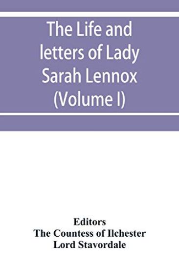 The life and letters of Lady Sarah Lennox, 1745-1826, daughter of Charles, 2nd duke of Richmond, and successively the wife of Sir Thomas Charles Bunbury, Bart., and of the Hon