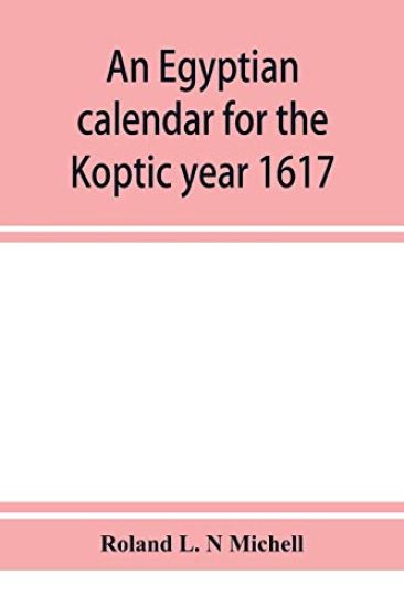 An Egyptian calendar for the Koptic year 1617 (1900-1901 A.D.) corresponding with the Mohammedan years 1318-1319