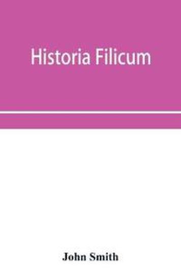Historia filicum; an exposition of the nature, number and organography of ferns, and review of the principles upon which genera are founded, and the systems of classification of the principal authors, with a new general arrangement; characters of the gener
