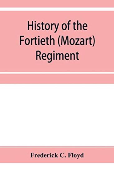 History of the Fortieth (Mozart) regiment, New York Volunteers, which was composed of four companies from New York, four companies from Massachusetts and two companies from Pennsylvania