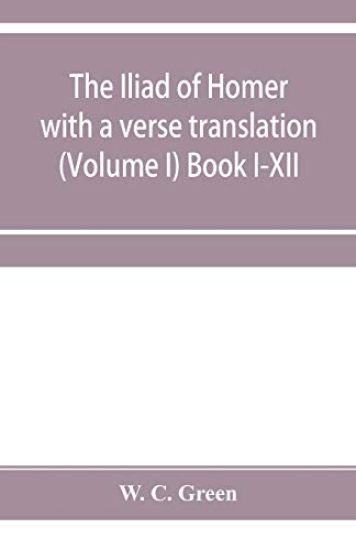 The Iliad of Homer with a verse translation (Volume I) Book I-XII