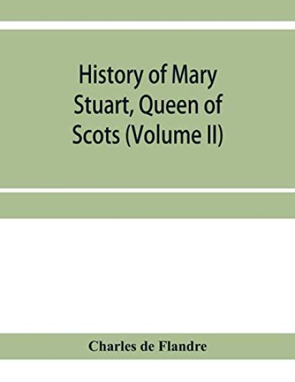 History of Mary Stuart, Queen of Scots (Volume II)