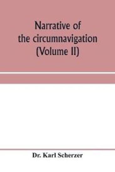 Narrative of the circumnavigation of the globe by the Austrian frigate Novara, (Commodore B. von Wu¨llerstorf-Urbair) undertaken by order of the Imperial Government, in the years 1857, 1858, & 1859, under the immediate auspices of His I. and R. Highne