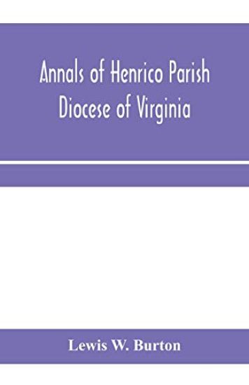 Annals of Henrico Parish, Diocese of Virginia, and Especially of St. John's Church, the Present mother church of the Parish, from 1611 to 1884