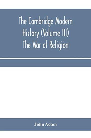 The Cambridge modern history (Volume III) The War of Religion