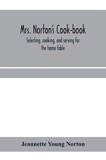 Mrs. Norton's cook-book; selecting, cooking, and serving for the home table