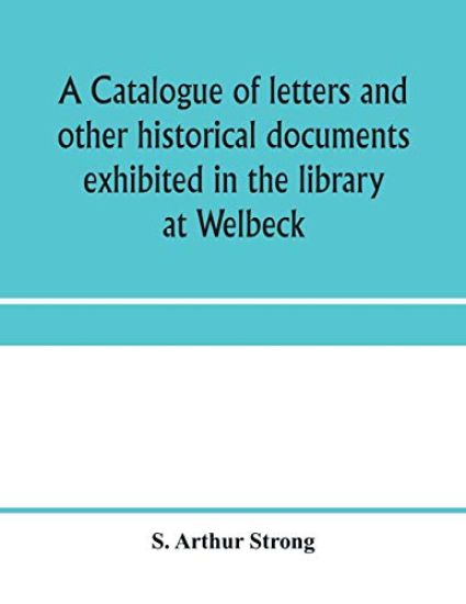 A catalogue of letters and other historical documents exhibited in the library at Welbeck