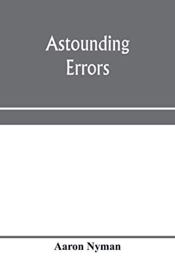 Astounding errors; the prophetic message of the Seventh-day Adventists and the chronology of Pastor C. T. Russell in the light of history and Bible knowledge