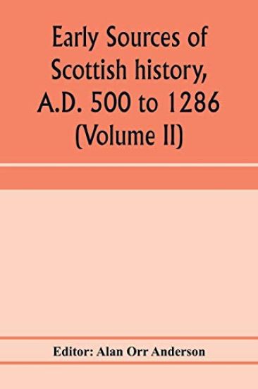 A.D. 500 to 1286 (Volume II) Early Sources of Scottish History