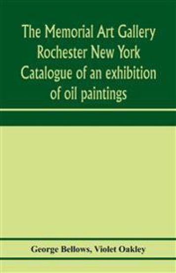 The Memorial Art Gallery Rochester New York Catalogue of an exhibition of oil paintings
