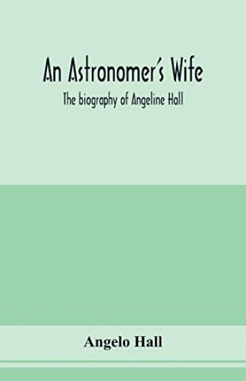 An astronomer's wife; the biography of Angeline Hall