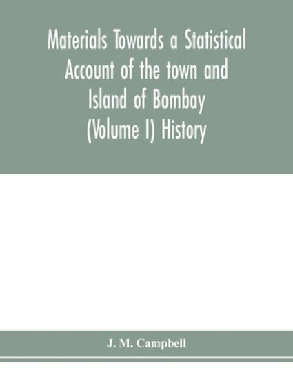 Materials Towards a Statistical Account of the town and Island of Bombay (Volume I) History
