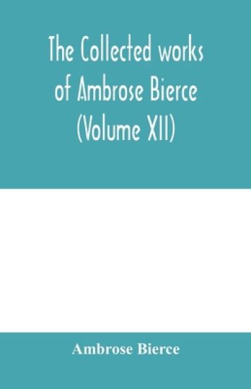 The collected works of Ambrose Bierce (Volume XII)