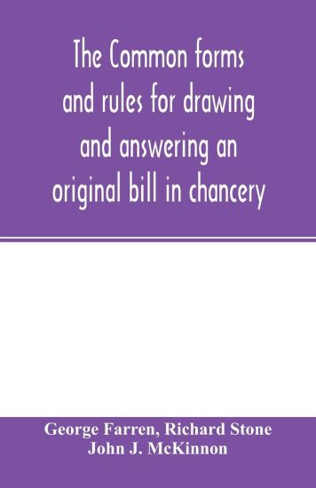 The Common forms and rules for drawing and answering an original bill in chancery