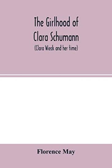 The girlhood of Clara Schumann (Clara Wieck and her time)