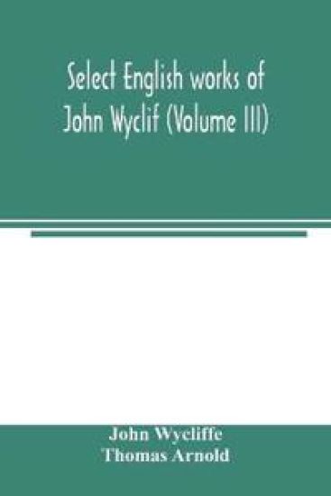 Select English works of John Wyclif (Volume III)