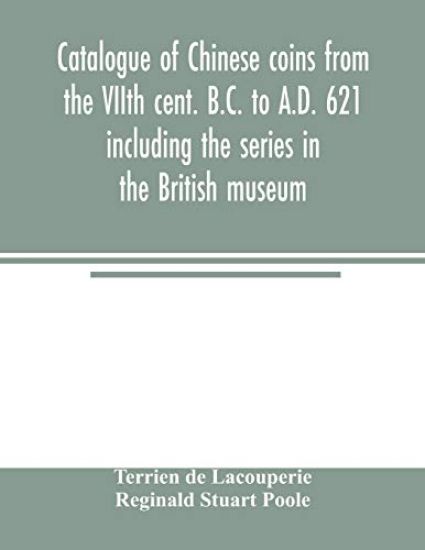 Catalogue of Chinese coins from the VIIth cent. B.C. to A.D. 621 including the series in the British museum