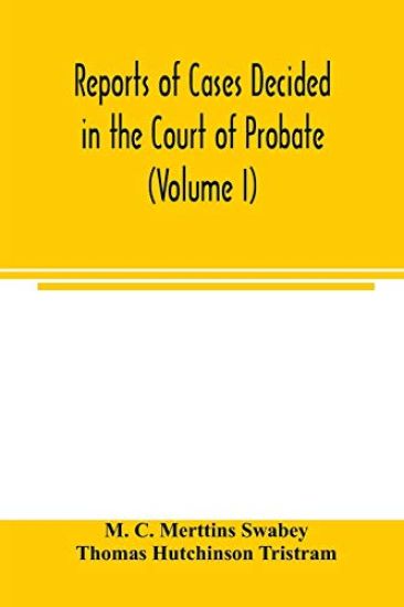 Reports of cases decided in the Court of Probate and in the Court for Divorce and Matrimonial Causes (Volume I) From Hil. T. 1858 To Hil. Vac. 1860.
