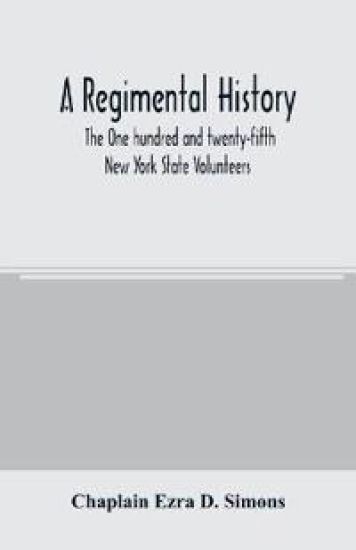 A regimental history. The One hundred and twenty-fifth New York State Volunteers