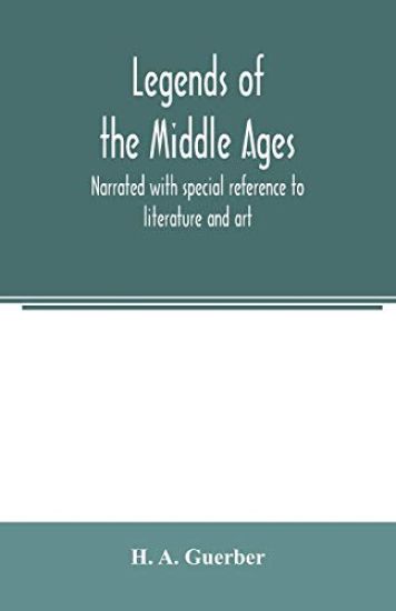 Legends of the middle ages, narrated with special reference to literature and art