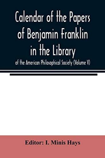 Calendar of the Papers of Benjamin Franklin in the Library of the American Philosophical Society (Volume V)