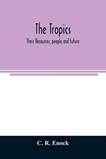 The tropics; their resources, people and future