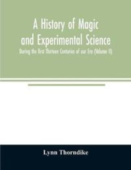 A history of magic and experimental science; During the first Thirteen Centuries of our Era (Volume II)