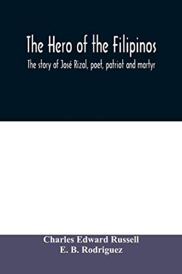 The hero of the Filipinos; the story of José Rizal, poet, patriot and martyr