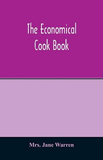 The economical cook book. Practical cookery book of to-day, with minute directions, how to buy, dress, cook, serve & carve, and 300 standard recipes for canning, preserving, curing, smoking, and drying meats, fowl, fruits and berries- A Chapter on pickling and