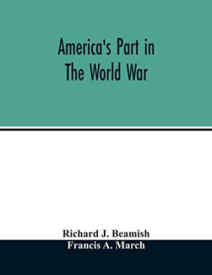 America's part in the world war; a history of the full greatness of our country's achievements; the record of the mobilization and triumph of the military, naval, industrial and civilian resources of the United States