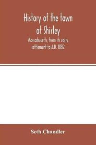 History of the town of Shirley, Massachusetts, from its early settlement to A.D. 1882