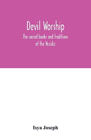 Devil worship; the sacred books and traditions of the Yezidiz