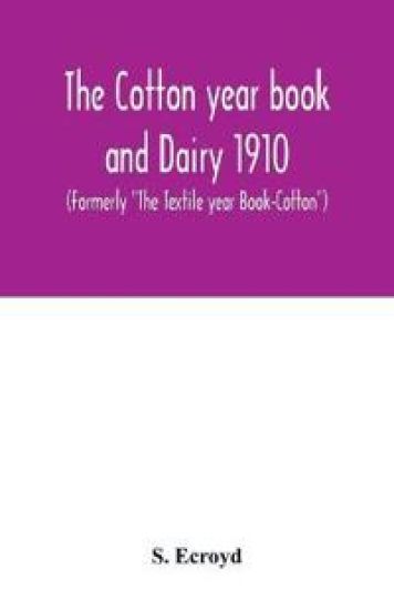 The Cotton year book and Dairy 1910 (Formerly "The Textile year Book-Cotton")
