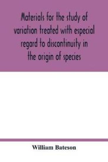 Materials for the study of variation treated with especial regard to discontinuity in the origin of species