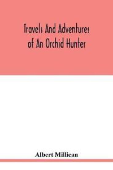 Travels and adventures of an orchid hunter. An account of canoe and camp life in Colombia, while collecting orchids in the northern Andes